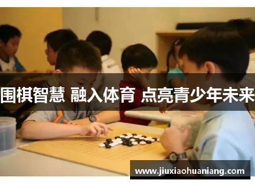 围棋智慧 融入体育 点亮青少年未来