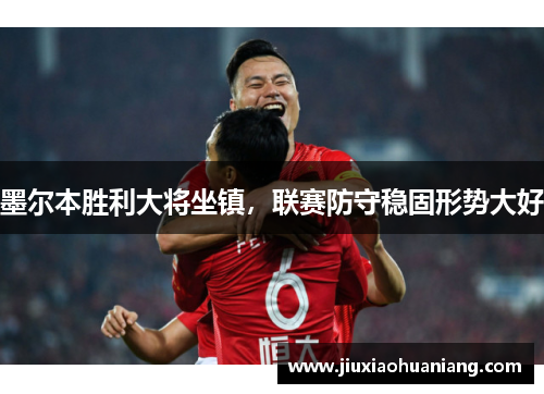 墨尔本胜利大将坐镇，联赛防守稳固形势大好